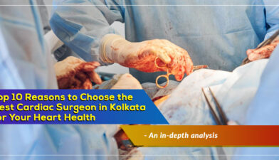 ‘Top 10 Reasons to Choose the Best Cardiac Surgeon in Kolkata for Your Heart Health' – A Simple Guide coronary surgeon in Kolkata, India