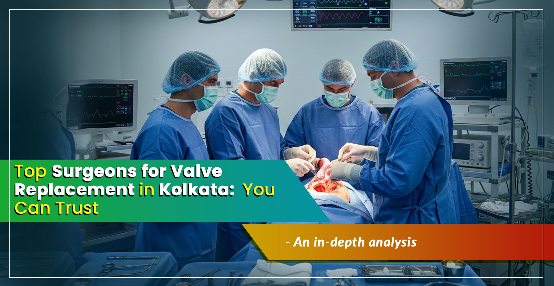 "Top Surgeons for Valve Replacement in Kolkata You Can Trust" - A Simple Guide to choose best cardiac surgeon in Kolkata, India.